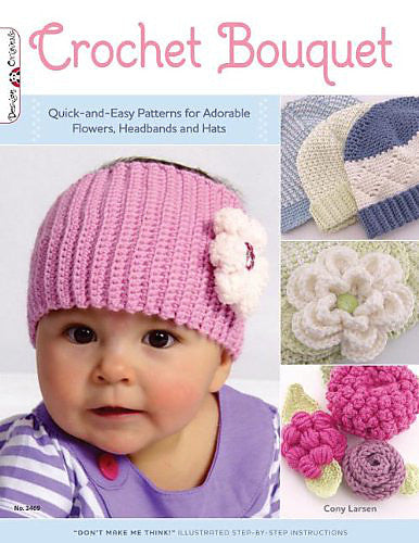 Crochet Bouquet: Quick & Easy Patterns for Adorable Flowers, Headbands, and Hats