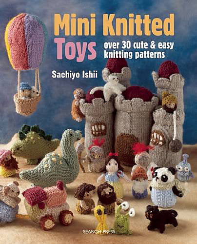 Mini Knitted Toys: Over 30 cute and easy knitting patterns