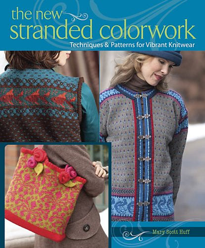 The New Stranded Colorwork: Techniques and Patterns for Vibrant Knitwear