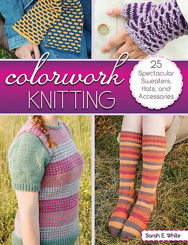 Colorwork Knitting: 25 Spectacular Sweaters, Hats, and Accessories