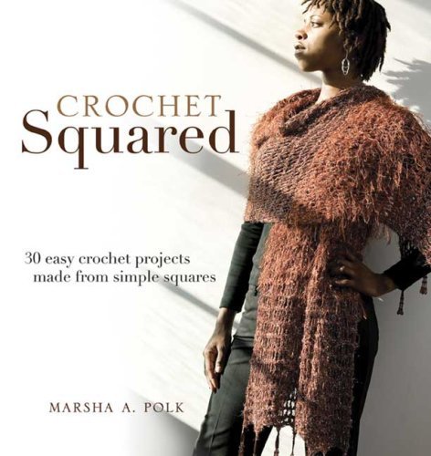 Crochet Squared: 30 Easy Crochet Projects Made from Simple Squares
