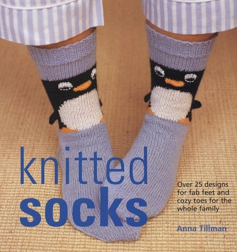 Knitted Socks: Over 25 Designs for Fab Feet and Cozy Toes for the Whole Family