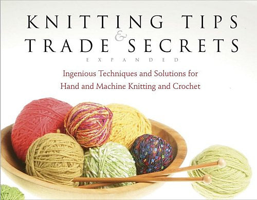 Knitting Tips and Trade Secrets Expanded