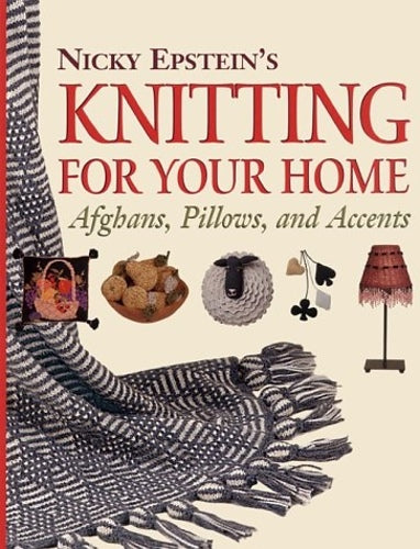 Nicky Epstein's Knitting for Your Home: Afghans, Pillows, and Accents