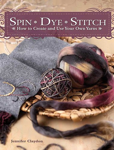 Spin Dye Stitch: How to create and use your own yarns