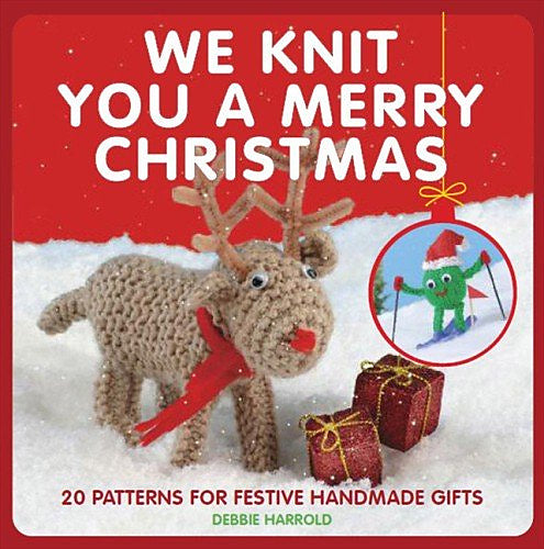 We Knit You A Merry Christmas: 20 Patterns For Festive Handmade Gifts