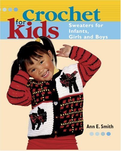 Crochet for Kids: Sweaters for Infants, Girls, and Boys