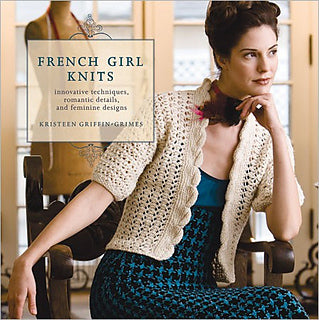 French Girl Knits: Innovative Techniques, Romantic Details, and Feminine Designs