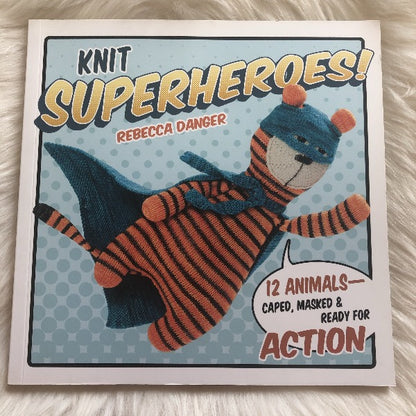 Knit Superheroes! 12 Animals -- Caped, Masked & ready for Action