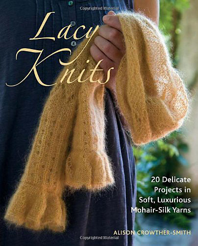 Lacy Knits: 20 Delicate Projects in Soft, Luxurious Mohair-Silk Yarns