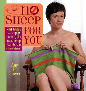 No Sheep for You: Knit Happy with Cotton, Silk, Linen, Hemp, Bamboo, and Other Delights