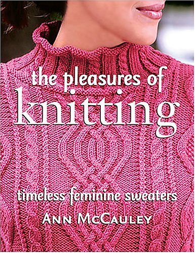 The Pleasures of Knitting: Timeless Feminine Sweaters